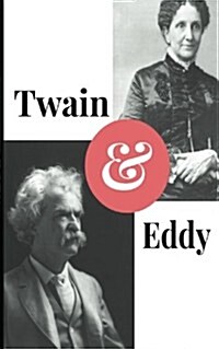 Twain and Eddy: The Conflicted Relationship of Mark Twain and Christian Science Founder Mary Baker Eddy (Paperback)