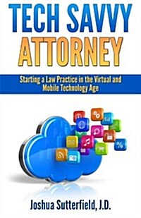Tech Savvy Attorney: Starting a Law Practice in the Virtual and Mobile Technology Age (Paperback)