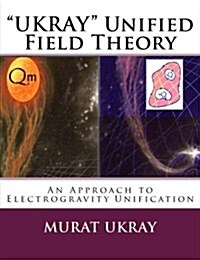 UKRAY Unified Field Theory: An Approach to Electrogravity Unification (Paperback)