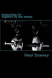 Bodybuilding for Beginners by Noel Downey (Paperback)