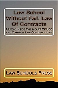 Law School Without Fail: Law of Contracts: A Look Inside the Heart of Ucc and Common Law Contract Law (Paperback)