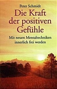 Die Kraft Der Positiven Gefuhle: Mit Neuen Mentaltechniken Innerlich Frei Werden (Paperback)