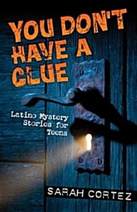 You Dont Have a Clue: Latino Mystery Stories for Teens (Paperback)