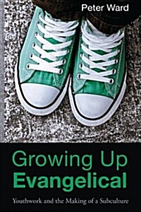 Growing Up Evangelical: Youthwork and the Making of a Subculture (Paperback)