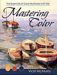 Mastering Color: The Essentials of Color Illustrated with Oils (Hardcover)