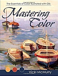 Mastering Color: The Essentials of Color Illustrated with Oils (Paperback)