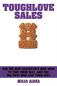 Toughlove Sales: For the New Salespeople Who Need to Find Their Way, and for the Pros Who Lost Their Way (Paperback)