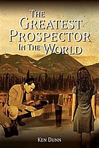The Greatest Prospector in the World: A Historically Accurate Parable on Creating Success in Sales, Business & Life (Hardcover)