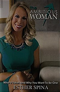 The Ambitious Woman: What It Takes and Why You Want to Be One? (Paperback)