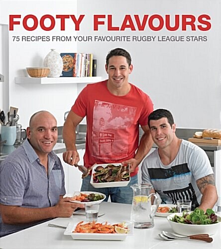 Footy Flavours: 75 Recipes from Your Favourite Rugby League Stars (Paperback)