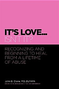 Its Love... Isnt It?: Recognizing and Beginning to Heal from a Lifetime of Abuse (Paperback)