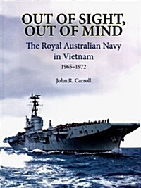Out of Sight, Out of Mind: The Royal Australian Navys Role, Vietnam, 1965-1972 (Paperback)