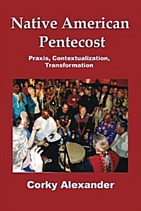 Native American Pentecost: Praxis, Contextualization, Transformation (Paperback)