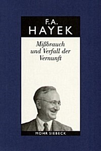 Friedrich A. Von Hayek: Gesammelte Schriften in Deutscher Sprache: Abt. B Band 2: Missbrauch Und Verfall Der Vernunft. Ein Fragment (Hardcover, 3, 3. Auflage)
