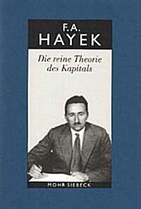 Friedrich A. Von Hayek: Gesammelte Schriften in Deutscher Sprache: Abt. B Band 6: Die Reine Theorie Des Kapitals (Hardcover)
