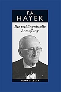 Friedrich A. Von Hayek: Gesammelte Schriften in Deutscher Sprache: Abt. B Band 7: Die Verhangnisvolle Anmassung. Die Irrtumer Des Sozialismus (Hardcover)
