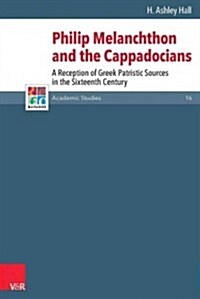 Philip Melanchthon and the Cappadocians: A Reception of Greek Patristic Sources in the Sixteenth Century (Hardcover)
