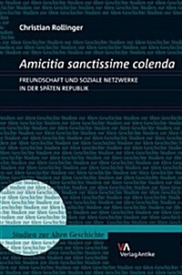 Amicitia Sanctissime Colenda: Freundschaft Und Soziale Netzwerke in Der Spaten Republik (Hardcover)