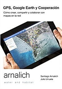 GPS y Google Earth En Cooperacion: Como Crear, Compartir y Colaborar Con Mapas En La Red (Paperback)