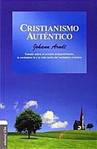 Cristianismo Aut?tico: Tratado Sobre El Sincero Arrepentimiento, La Verdadera Fe Y La Vida Santa del Cristiano Verdadero (Paperback)