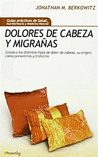 Dolores de Cabeza y Migranas: Conozca los Distintos Tipos de Dolor de Cabeza y Como Prevenirlos y Tratarlos = Headaches and Migraines (Paperback)