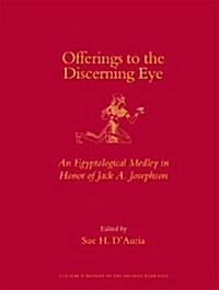 Offerings to the Discerning Eye: An Egyptological Medley in Honor of Jack A. Josephson (Hardcover)