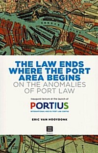 The Law Ends Where the Port Area Begins: On the Anomalies of Port Law: Inaugural Lecture at the Launch of Portius - International and Eu Port Law Cent (Paperback)