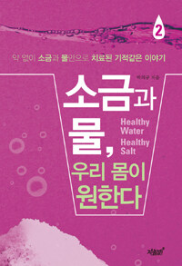 소금과 물, 우리 몸이 원한다 =약 없이 소금과 물만으로 치료된 기적같은 이야기.Healthy water healthy salt 