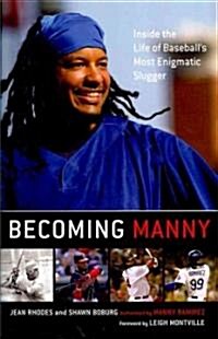 Becoming Manny: Inside the Life of Baseballs Most Enigmatic Slugger (Paperback)
