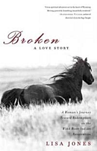 Broken: A Love Story: A Womans Journey Toward Redemption on the Wind River Indian Reservation (Paperback)