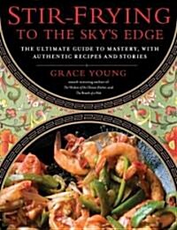 Stir-Frying to the Skys Edge: The Ultimate Guide to Mastery, with Authentic Recipes and Stories (Hardcover)
