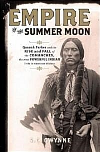 Empire of the Summer Moon: Quanah Parker and the Rise and Fall of the Comanches, the Most Powerful Indian Tribe in American History (Hardcover)
