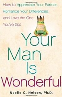 Your Man Is Wonderful: How to Appreciate Your Partner, Romance Your Differences, and Love the One Youve Got (Paperback)
