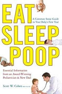 Eat, Sleep, Poop: A Common Sense Guide to Your Babys First Year (Paperback)