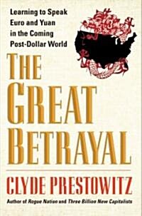The Betrayal of American Prosperity: Free Market Delusions, Americas Decline, and How We Must Compete in the Post-Dollar Era                          (Hardcover)