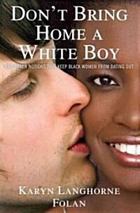 Dont Bring Home a White Boy: And Other Notions That Keep Black Women from Dating Out (Hardcover)