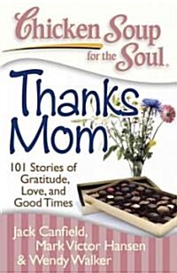 Chicken Soup for the Soul: Thanks Mom: 101 Stories of Gratitude, Love, and Good Times (Paperback)