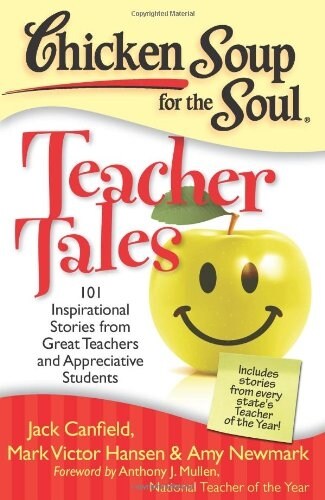 Chicken Soup for the Soul: Teacher Tales: 101 Inspirational Stories from Great Teachers and Appreciative Students (Paperback)