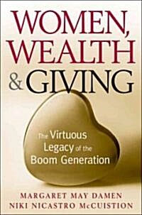 Women, Wealth and Giving : The Virtuous Legacy of the Boom Generation (Hardcover)