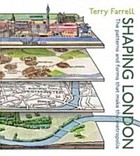 Shaping London: The Patterns and Forms That Make the Metropolis (Hardcover)