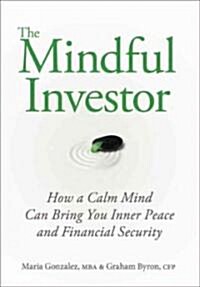 The Mindful Investor: How a Calm Mind Can Bring You Inner Peace and Financial Security (Hardcover)