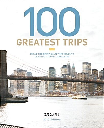 Travel + Leisures 100 Greatest Trips of 2010 (Hardcover)