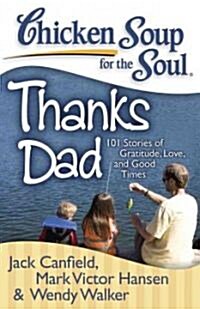 Chicken Soup for the Soul: Thanks Dad: 101 Stories of Gratitude, Love, and Good Times (Paperback)