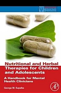 Nutritional and Herbal Therapies for Children and Adolescents: A Handbook for Mental Health Clinicians                                                 (Hardcover)