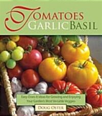 Tomatoes Garlic Basil : The Simple Pleasures of Growing and Cooking Your Gardens Most Versatile Veggies (Paperback)