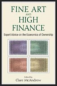 Fine Art and High Finance: Expert Advice on the Economics of Ownership (Hardcover)