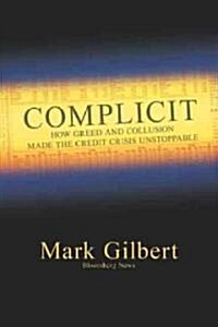 Complicit: How Greed and Collusion Made the Credit Crisis Unstoppable (Hardcover)