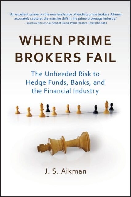 When Prime Brokers Fail: The Unheeded Risk to Hedge Funds, Banks, and the Financial Industry (Hardcover)