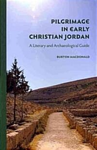 Pilgrimage in Early Christian Jordan: A Literary and Archaeological Guide (Paperback)