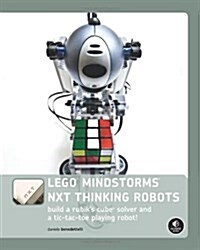 Lego Mindstorms Nxt Thinking Robots: Build a Rubiks Cube Solver and a Tic-Tac-Toe Playing Robot! (Paperback)